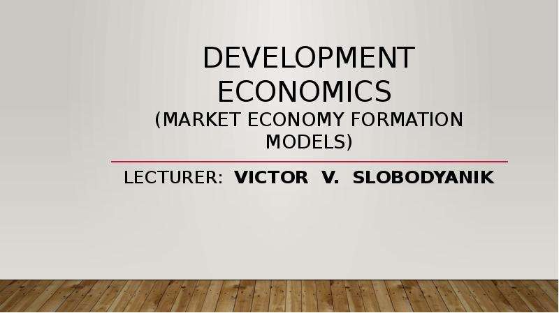 Презентация Development economics (market economy formation models)