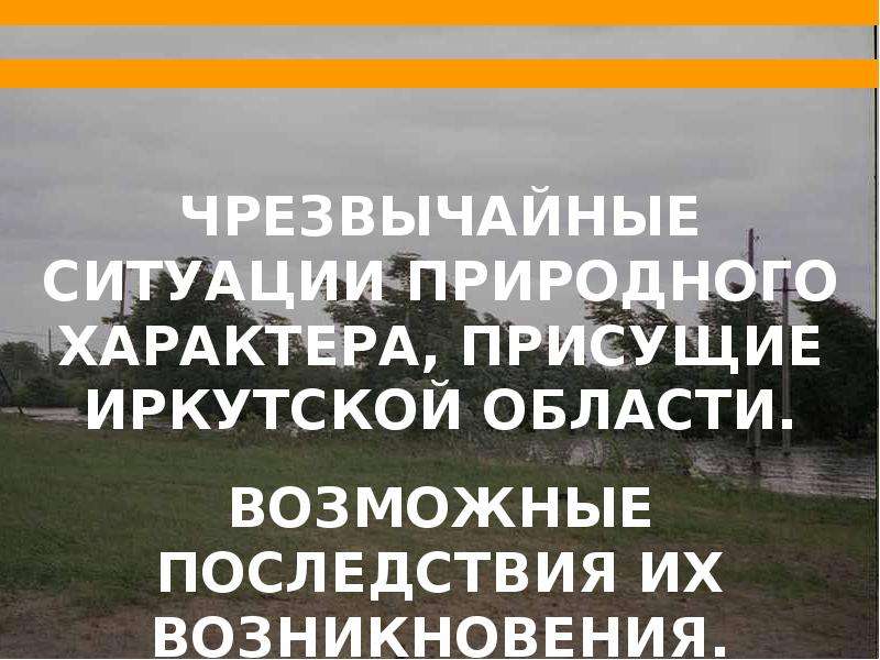 Презентация Чрезвычайные ситуации природного характера, присущие Иркутской области. Возможные последствия их возникновения