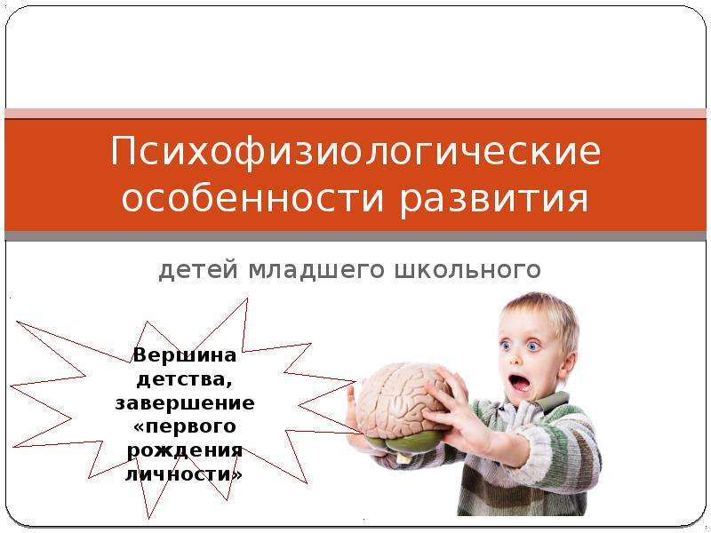 Презентация Психофизиологические особенности развития детей младшего школьного возраста