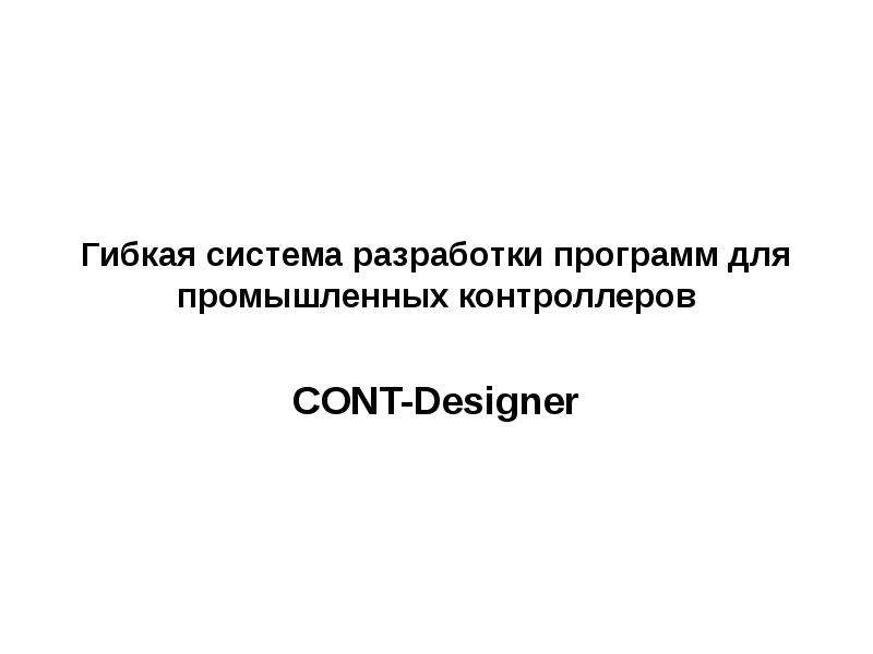 Презентация Система разработки программ для промышленных контроллеров CONT-Designer